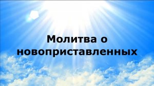 МОЛИТВА О НОВОПРИСТАВЛЕННЫХ