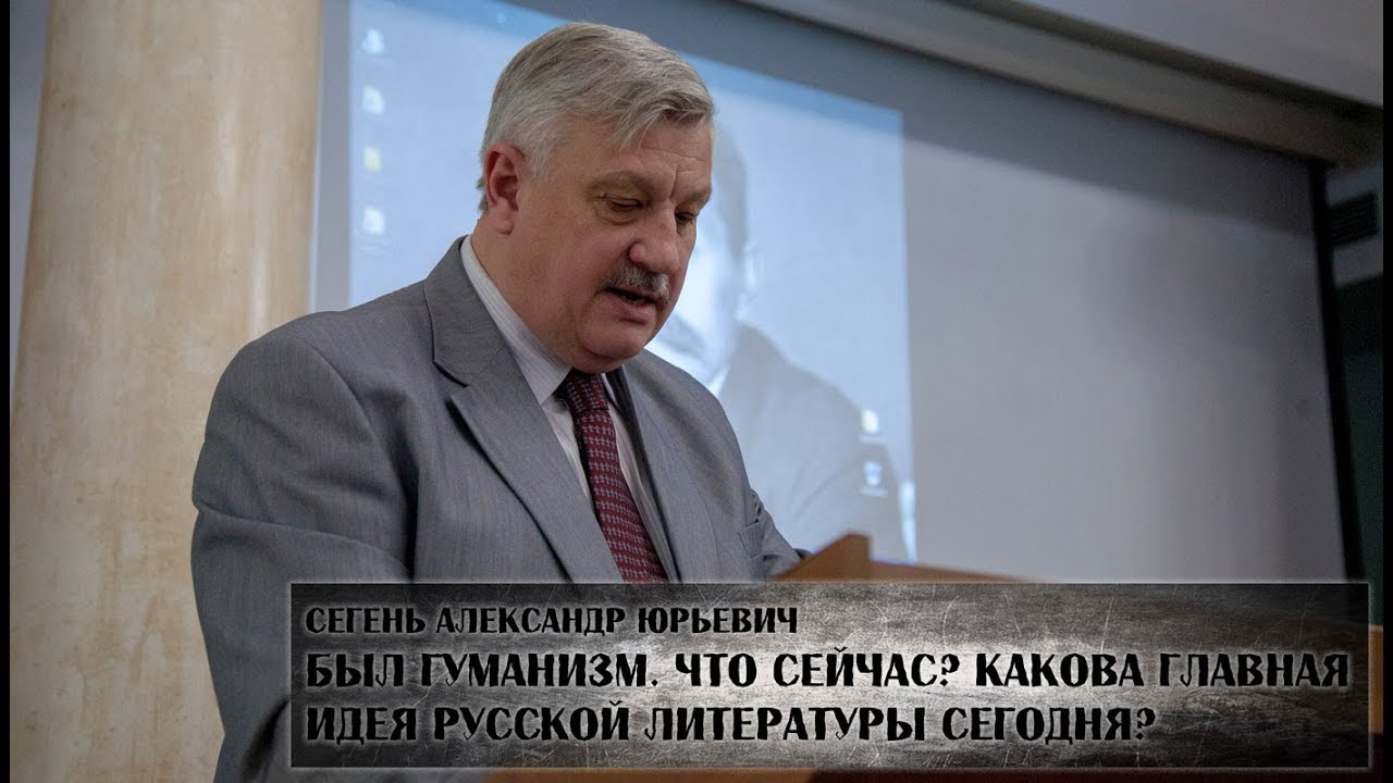 Был гуманизм. Что сейчас? Какова главная идея русской литературы сегодня? (Сегень А.Ю.)