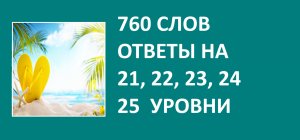 Игра 760 слов с ответами на 21, 22, 23, 24, 25 уровни