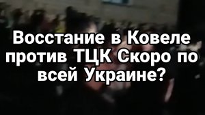 ВОССТАНИЕ В КОВЕЛЕ против ТЦК Скоро по всей УКРАИНЕ?