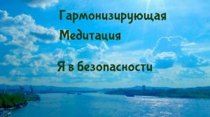 Гармонизирующая Медитация Я в безопасности
