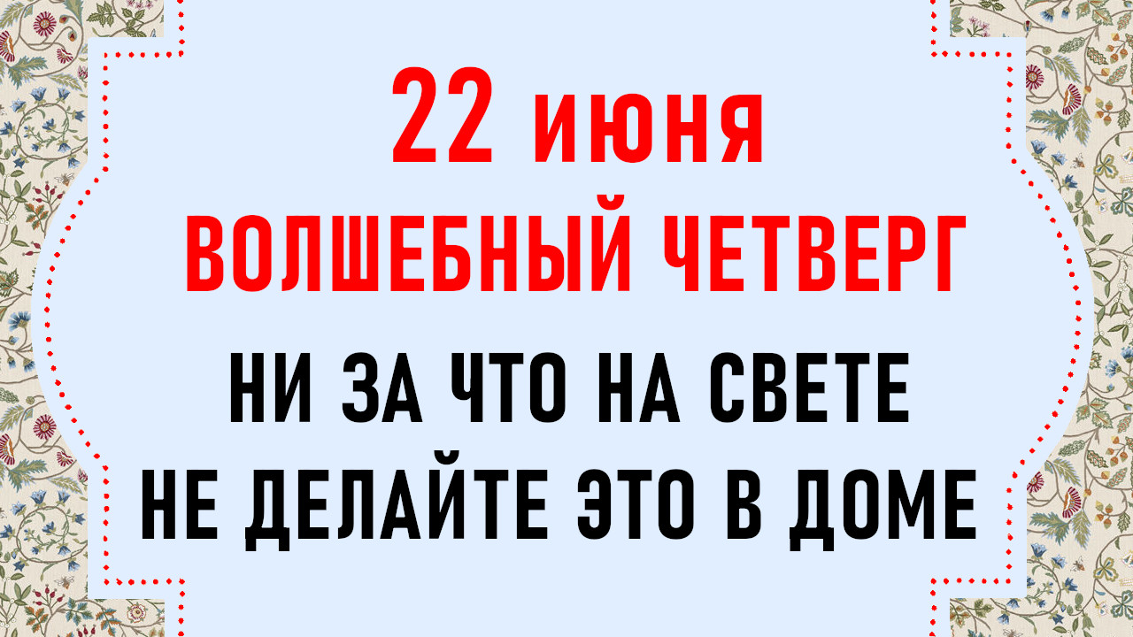 Что нельзя делать 22 мая 2023 года. 22 Июня приметы.