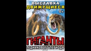 ВЫСТАВКА-ДВИЖУЩИЕСЯ ГИГАНТЫ ЛЕДНИКОВОГО ПЕРИОДА
