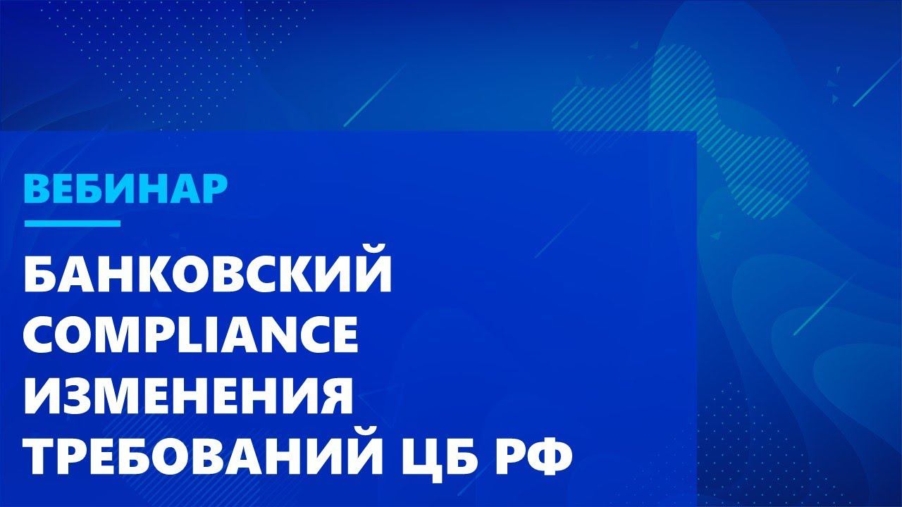 Вебинар. Банковский compliance. Изменения требований ЦБ РФ