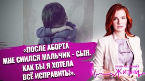 "ПОСЛЕ АБОРТА МНЕ СНИЛСЯ МАЛЬЧИК - СЫН. КАК БЫ Я ХОТЕЛА ВСЕ ИСПРАВИТЬ! ПРЯМАЯ ЛИНИЯ ЖИЗНИ