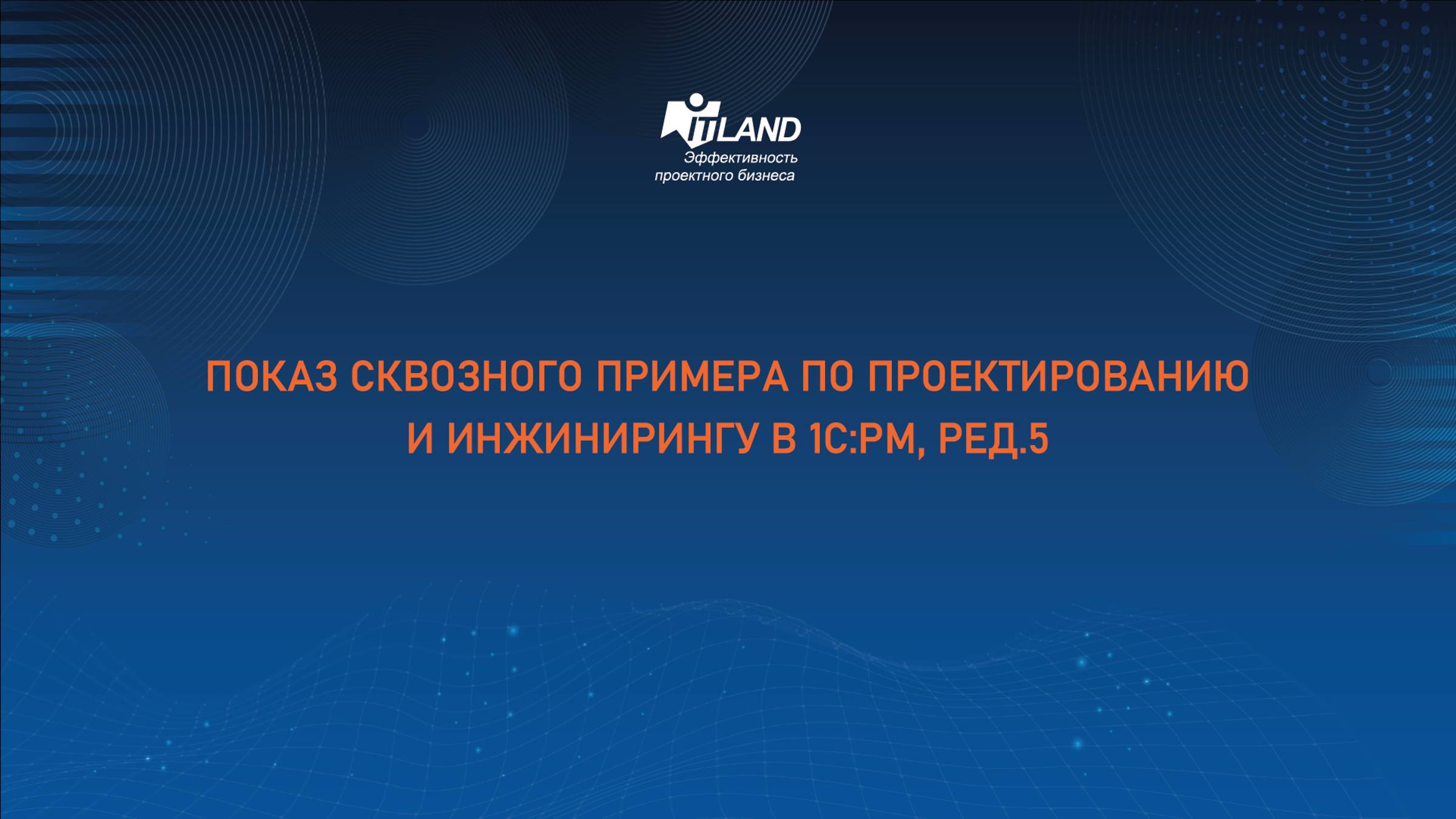 Превью семинара ITLand «Показ сквозного примера по проектированию и инжинирингу в 1С:РМ, ред.5»