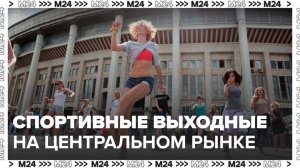 Центральный рынок присоединился к проекту "Спортивные выходные" в Москве - Москва 24