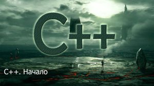 С++. Начало | Язык С++ для начинающих