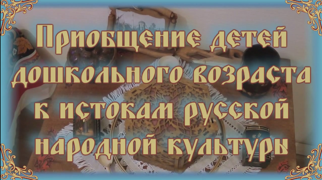 Приобщение детей дошкольного возраста к истокам Русской народной культуры смотреть онлайн