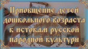 Приобщение детей дошкольного возраста к истокам Русской народной культуры