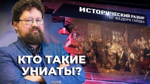 КТО ТАКИЕ УНИАТЫ? / ИСТОРИЧЕСКИЙ РАЗБОР ФЁДОРА ГАЙДЫ
