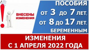 Изменения с 1 апреля 2022 при назначении ежемесячных пособий от 3 до 7 лет, от 8 до 17 и беременным.