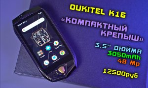 Oukitel K16 полный обзор "Компактного КРЕПИША" или "Компакт которого все ждали?!" [4К review]
