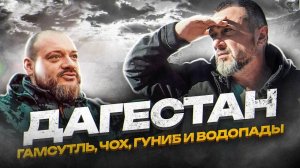 Дагестан. Гамсутль, Чох, Гуниб и водопады! (По Краю)