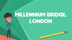 What is Millennium Bridge, London?, Explain Millennium Bridge, London