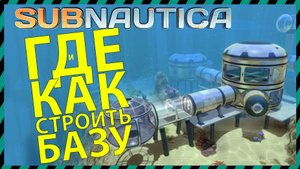 Subnautica ГДЕ и КАК СТРОИТЬ БАЗУ