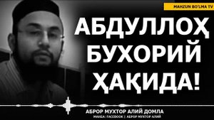 АБДУЛЛОҲ БУХОРИЙ ҲАҚИДА - АБРОР МУХТОР АЛИЙ ДОМЛА