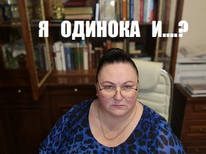 Я ОДИНОКА И...?