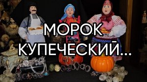МОРОК КУПЕЧЕСКИЙ...ДЛЯ ВСЕХ..