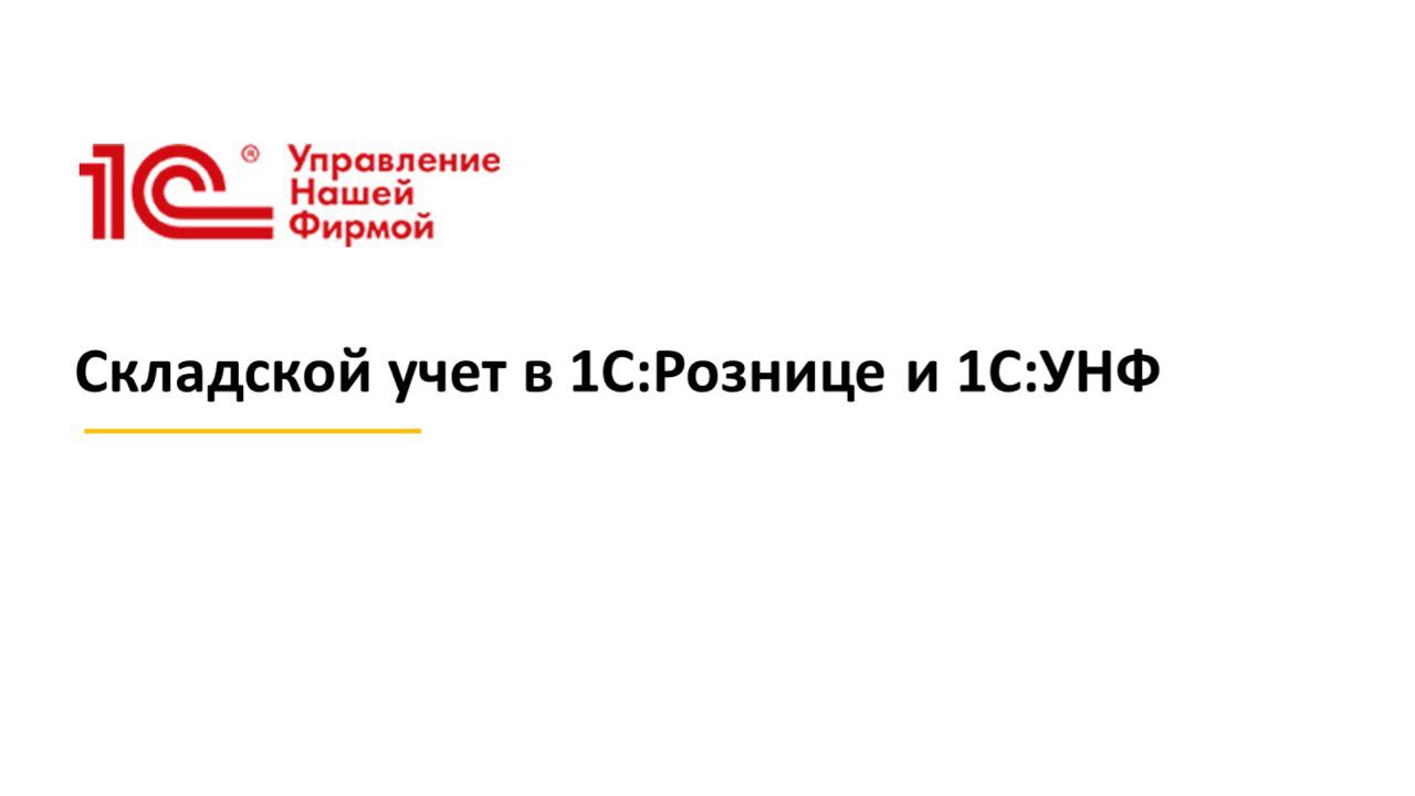 Вебинар "Складской учет в 1С:Рознице и 1С:УНФ"