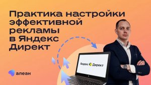 Практика настройки эффективной рекламы в Яндекс Директ