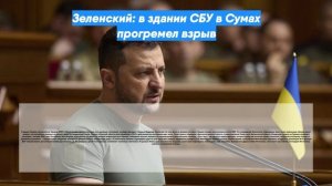 Зеленский: в здании СБУ в Сумах прогремел взрыв