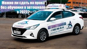 МОЖНО ЛИ СДАТЬ НА ПРАВА БЕЗ ОБУЧЕНИЯ В АВТОШКОЛЕ В 2022 г???