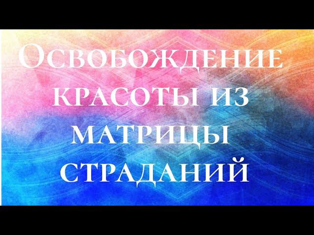 Освобождение красоты из матрицы страданий смотреть онлайн