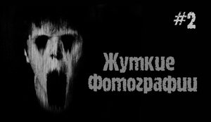 ЖУТКИЕ ФОТОГРАФИИ 2