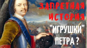 Запретная история | "Игрушки" Петра