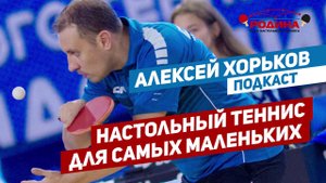 Алексей Хорьков.  Подкаст 1.1 Настольный теннис для самых маленьких