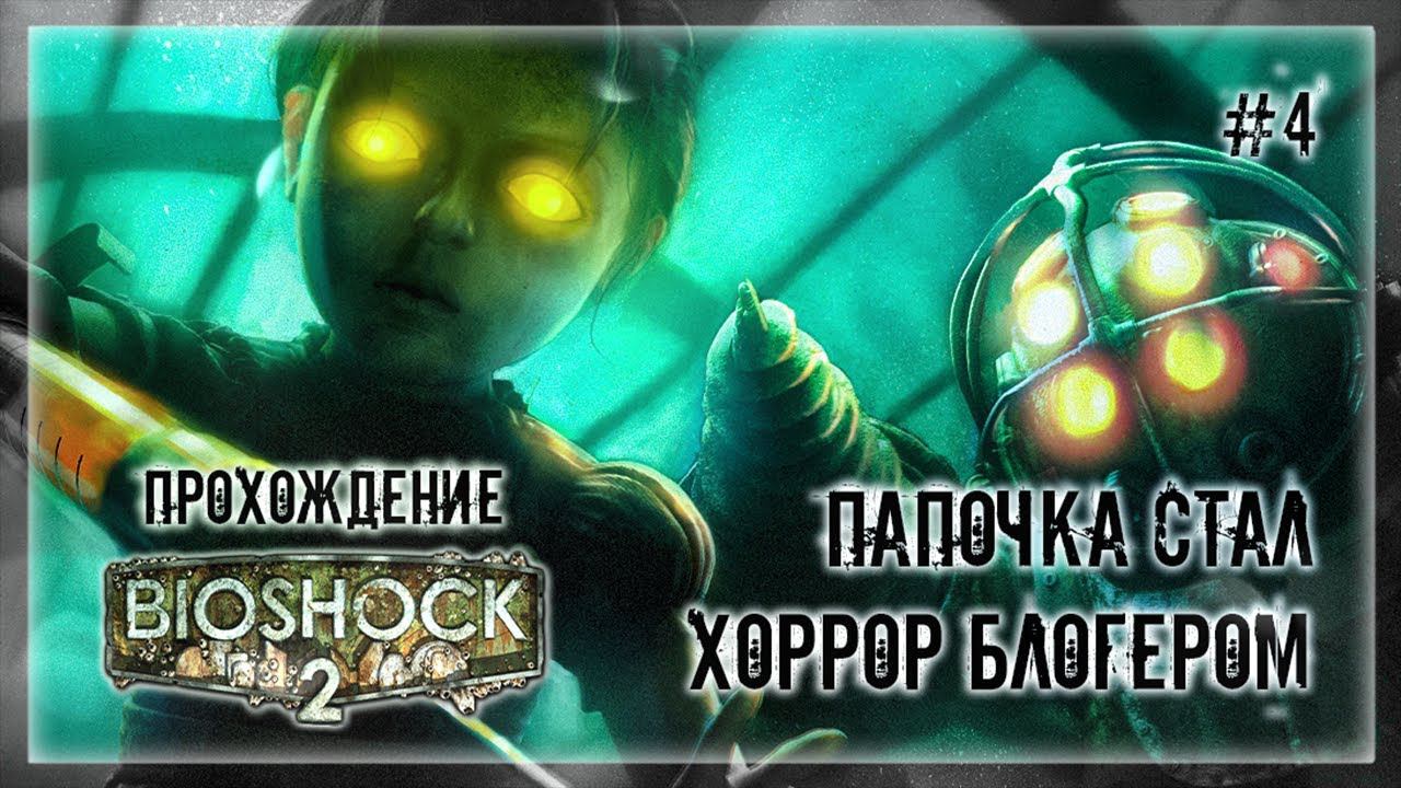 ПАПОЧКА СТАЛ ХОРРОР БЛОГЕРОМ | Прохождение BIOSHOCK 2 #4