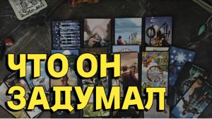 ЧТО ОН ЗАДУМАЛ 🔮 ТАРО РАСКЛАД