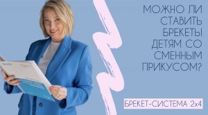 Можно ли ставить брекеты детям со сменным прикусом? Брекет-система 2х4