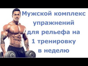 Мужской комплекс упражнений для рельефа на 1 тренировку в неделю