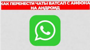 КАК ПЕРЕНЕСТИ ЧАТЫ ВАТСАП С АЙФОНА НА АНДРОИД