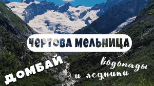 Карачаево - Черкесия. Домбай. Видео 4 К. Чертова мельница и ледник.