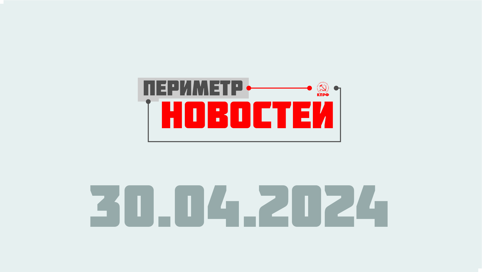 Периметр новостей. Выпуск от 30 апреля 2024 г.