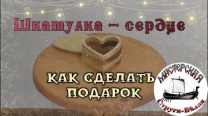 Шкатулка – сердце. Как сделать.