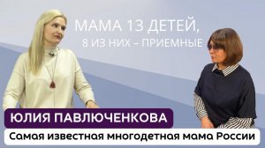 О чем мечтают приемные дети? Юлия Павлюченкова: мама 13 детей, 8 из которых – приемные.