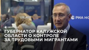 Губернатор Калужской области о контроле за трудовыми мигрантами