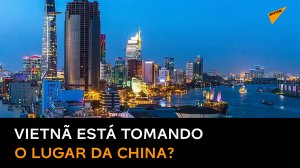 Vietnã se torna líder de crescimento econômico na Ásia após desaceleração chinesa