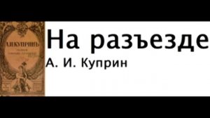 Александр Куприн — На разъезде: Рассказ