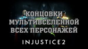 Injustice 2: концовки мультивселенной всех персонажей