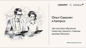 Опыт Самолет и Kampus: как система обучения помогает решить главные вызовы бизнеса