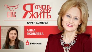 Я ОЧЕНЬ ХОЧУ ЖИТЬ. АННА ЯКОВЛЕВА. БУЛИМИЯ