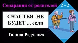 Счастья не будет, если есть хоть 1 из 5 фактов. Сепарация от родителей: 3 мощные техники. Часть 2-2