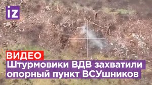 Штурмовые подразделения ВДВ захватили опорник ВСУ / Известия