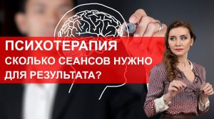 Сколько сеансов психотерапии необходимо для результата?