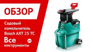 Обзор садового измельчителя Bosch AXT 25 TC